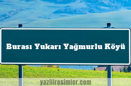 Burası Yukarı Yağmurlu Köyü